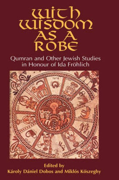 Cover for Kroly Dniel Dobos · With Wisdom As a Robe: Qumran and Other Jewish Studies in Honour of Ida Frohlich (Hardcover Book) (2008)