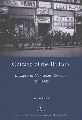 Cover for Gwen Jones · Chicago of the Balkans: Budapest in Hungarian Literature 1900-1939 (Hardcover Book) (2013)