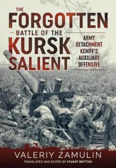 The Forgotten Battle of the Kursk Salient: 7th Guards Army's Stand Against Army Detachment Kempf - Valeriy Zamulin - Books - Helion & Company - 9781911512578 - April 15, 2018