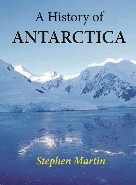 Cover for Stephen Martin · A History of Antarctica (Hardcover Book) (2013)