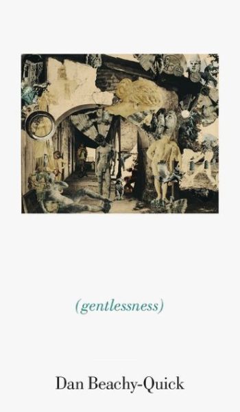 Gentlessness - Dan Beachy-Quick - Books - Tupelo Press, Inc. - 9781936797578 - April 1, 2015