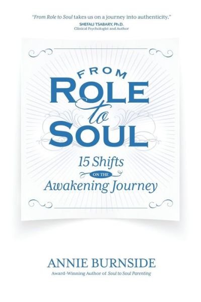 From Role to Soul: 15 Shifts on the Awakening Journey - Annie Burnside - Books - Wyatt-MacKenzie Publishing - 9781939288578 - September 17, 2014