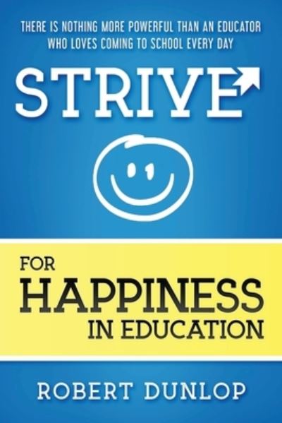 Strive for Happiness in Education - Robert Dunlop - Books - Edumatch - 9781970133578 - January 28, 2020