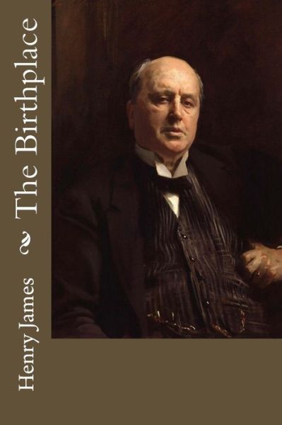 The Birthplace - Henry James - Książki - Createspace Independent Publishing Platf - 9781974081578 - 31 lipca 2017