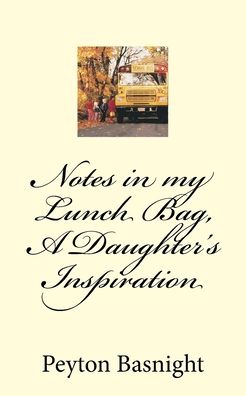 Cover for Peyton Z Basnight · Notes in my Lunch Bag, A Daughter's Inspiration (Paperback Book) (2017)