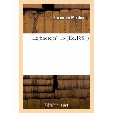 Le Fiacre N Degrees 13 - Litterature - Xavier De Montepin - Książki - Hachette Livre - BNF - 9782011879578 - 28 lutego 2018