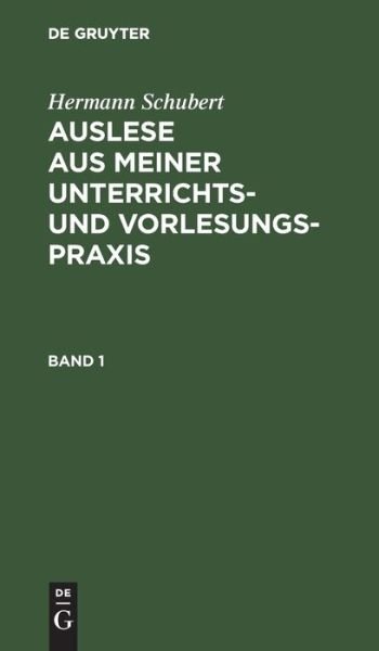Cover for Hermann Schubert · Hermann Schubert: Auslese Aus Meiner Unterrichts- Und Vorlesungspraxis. Band 1 (Hardcover bog) (1905)