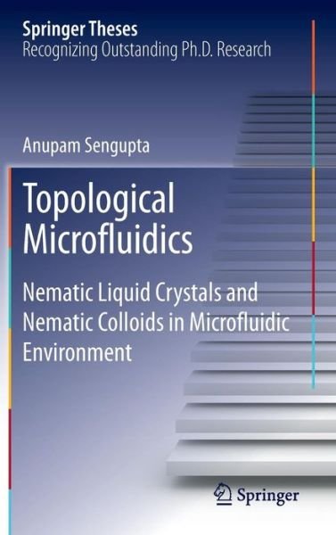 Anupam Sengupta · Topological Microfluidics: Nematic Liquid Crystals and Nematic Colloids in Microfluidic Environment - Springer Theses (Hardcover Book) [2013 edition] (2013)