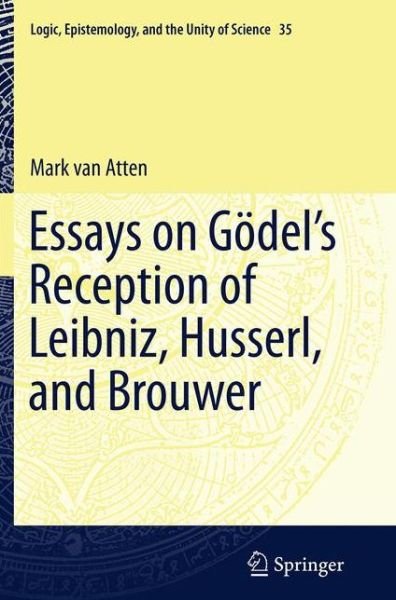 Cover for Mark Van Atten · Essays on Go del's Reception of Leibniz, Husserl, and Brouwer - Logic, Epistemology, and the Unity of Science (Taschenbuch) [Softcover reprint of the original 1st ed. 2015 edition] (2016)