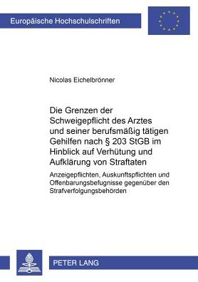 Cover for Nicolas Eichelbroenner · Die Grenzen Der Schweigepflicht Des Arztes Und Seiner Berufsmaessig Taetigen Gehilfen Nach  203 Stgb Im Hinblick Auf Verhuetung Und Aufklaerung Von Straftaten: Anzeigepflichten, Auskunftspflichten Und Offenbarungsbefugnisse Gegenueber Den Strafverfolgungs (Paperback Book) (2001)