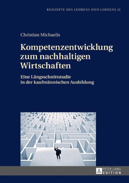 Cover for Christian Michaelis · Kompetenzentwicklung Zum Nachhaltigen Wirtschaften: Eine Laengsschnittstudie in Der Kaufmaennischen Ausbildung - Konzepte Des Lehrens Und Lernens (Hardcover Book) (2017)