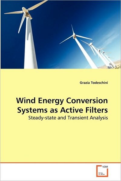 Cover for Grazia Todeschini · Wind Energy Conversion Systems As Active Filters: Steady-state and Transient Analysis (Pocketbok) (2010)