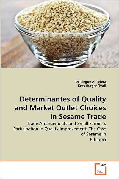 Kees Burger (Phd) · Determinantes of Quality and Market Outlet Choices in Sesame Trade: Trade Arrangements and Small Farmer's Participation in Quality Improvement: the Case of Sesame in Ethiopia (Paperback Bog) (2010)