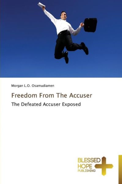Freedom from the Accuser: the Defeated Accuser Exposed - Morgan L.o. Osamudiamen - Books - Blessed Hope Publishing - 9783639500578 - November 29, 2013