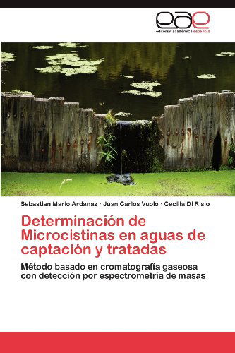 Cover for Cecilia Di Risio · Determinación De Microcistinas en Aguas De Captación Y Tratadas: Método Basado en Cromatografía Gaseosa Con Detección Por Espectrometría De Masas (Paperback Book) [Spanish edition] (2012)