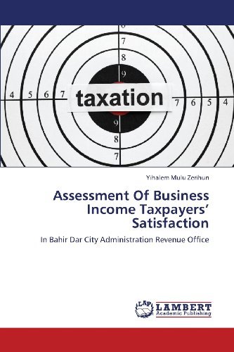 Assessment of Business Income Taxpayers' Satisfaction: in Bahir Dar City Administration Revenue Office - Yihalem Mulu Zerihun - Kirjat - LAP LAMBERT Academic Publishing - 9783659342578 - tiistai 19. helmikuuta 2013