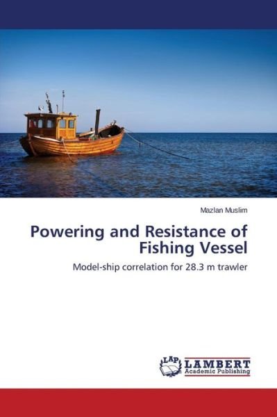 Cover for Mazlan Muslim · Powering and Resistance of Fishing Vessel: Model-ship Correlation for 28.3 M Trawler (Paperback Bog) (2014)
