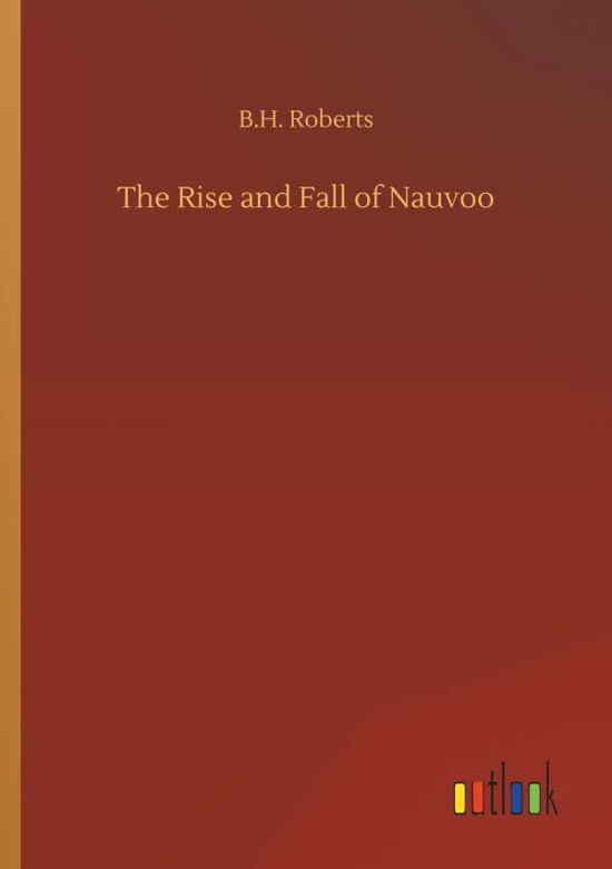 The Rise and Fall of Nauvoo - Roberts - Bøger -  - 9783732672578 - 15. maj 2018