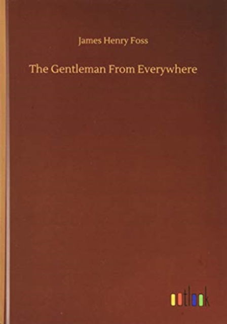 Cover for James Henry Foss · The Gentleman From Everywhere (Hardcover Book) (2020)