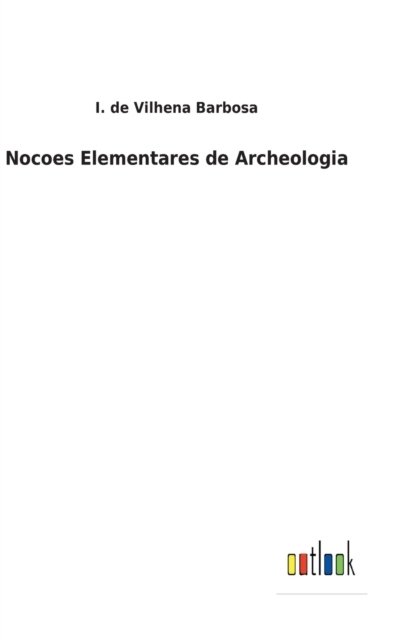 Cover for I de Vilhena Barbosa · Nocoes Elementares de Archeologia (Innbunden bok) (2022)