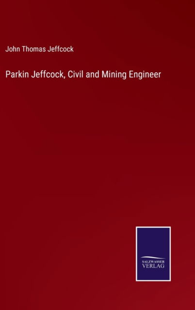 Cover for John Thomas Jeffcock · Parkin Jeffcock, Civil and Mining Engineer (Hardcover Book) (2022)