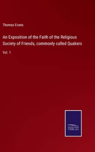 Cover for Thomas Evans · An Exposition of the Faith of the Religious Society of Friends, commonly called Quakers (Hardcover Book) (2022)