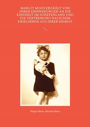 Cover for Margit Moos · Margit Moos erzählt von ihren Erinnerungen an die Kindheit im Sudetenland und die Vertreibung nach dem Kriegsende aus ihrer Heimat (Book) (2022)