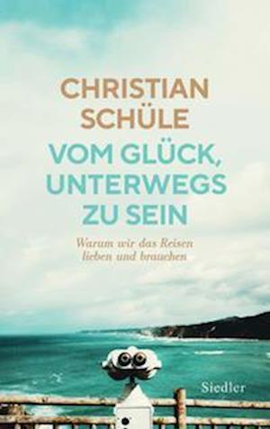 Cover for Christian Schüle · Vom Glück, unterwegs zu sein (Hardcover Book) (2022)