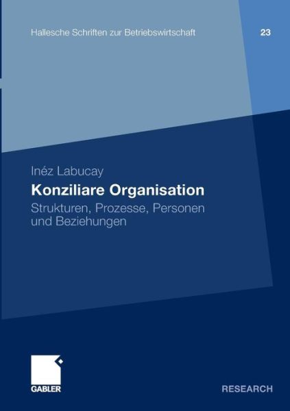 Cover for Inez Labucay · Konziliare Organisation: Strukturen, Prozesse, Personen Und Beziehungen - Hallesche Schriften Zur Betriebswirtschaft (Paperback Book) [2010 edition] (2010)