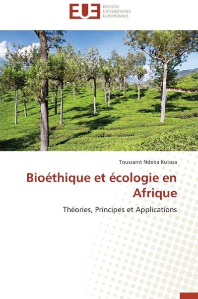 Cover for Toussaint Ndeba Kutesa · Bioéthique et Écologie en Afrique: Théories, Principes et Applications (Paperback Book) [French edition] (2018)