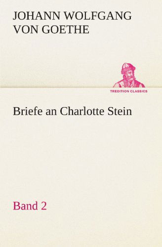 Cover for Johann Wolfgang Von Goethe · Briefe an Charlotte Stein, Bd. 2 (Tredition Classics) (German Edition) (Taschenbuch) [German edition] (2012)