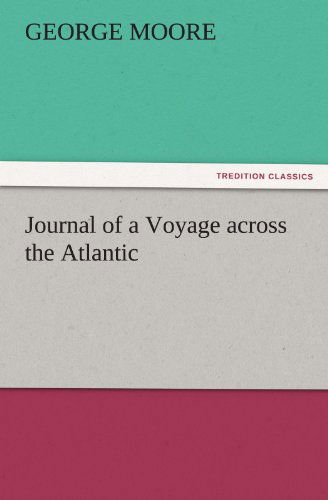 Cover for George Moore · Journal of a Voyage Across the Atlantic (Tredition Classics) (Taschenbuch) (2011)