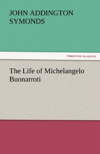 The Life of Michelangelo Buonarroti (Tredition Classics) - John Addington Symonds - Books - tredition - 9783842450578 - November 6, 2011