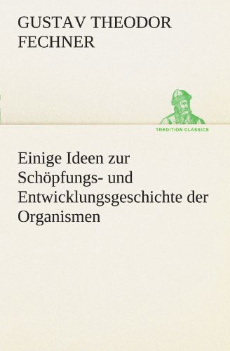 Cover for Gustav Theodor Fechner · Einige Ideen Zur Schöpfungs- Und Entwicklungsgeschichte Der Organismen (Tredition Classics) (German Edition) (Paperback Book) [German edition] (2012)
