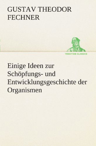 Cover for Gustav Theodor Fechner · Einige Ideen Zur Schöpfungs- Und Entwicklungsgeschichte Der Organismen (Tredition Classics) (German Edition) (Pocketbok) [German edition] (2012)