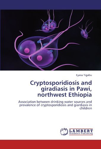 Cover for Eyasu Tigabu · Cryptosporidiosis and Giradiasis in Pawi, Northwest Ethiopia: Association Between Drinking Water Sources and Prevalence of Cryptosporidiosis and Giardiasis in Children (Taschenbuch) (2011)