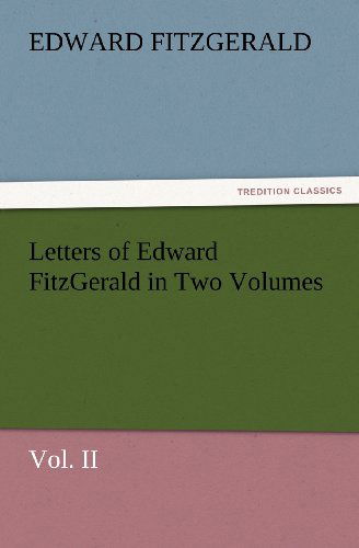 Letters of Edward Fitzgerald in Two Volumes Vol. II (Tredition Classics) - Edward Fitzgerald - Books - tredition - 9783847228578 - February 24, 2012