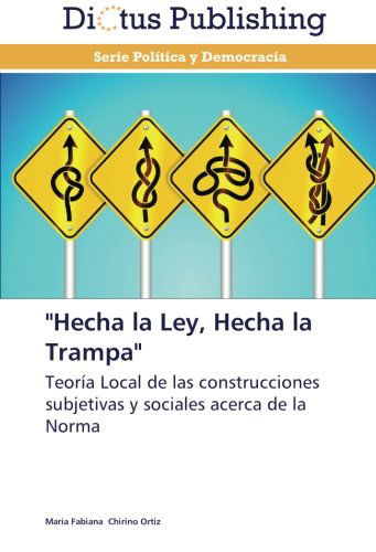 Cover for María Fabiana Chirino Ortiz · &quot;Hecha La Ley, Hecha La Trampa&quot;: Teoría Local De Las Construcciones Subjetivas Y Sociales Acerca De La Norma (Paperback Book) [Spanish edition] (2012)