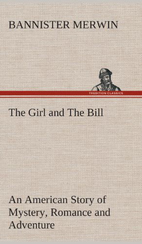 Cover for Bannister Merwin · The Girl and the Bill an American Story of Mystery, Romance and Adventure (Hardcover Book) (2013)