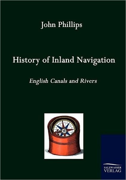 Cover for John Phillips · History of Inland Navigation: English Canals an Rivers (1805) (Taschenbuch) (2009)