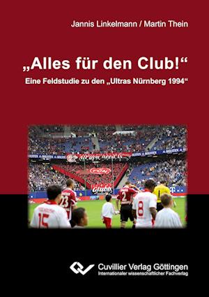 Cover for Martin Thein · &quot;Alles für den Club!&quot;. Eine Feldstudie zu den &quot;Ultras Nürnberg 1994&quot; (Paperback Book) (2016)