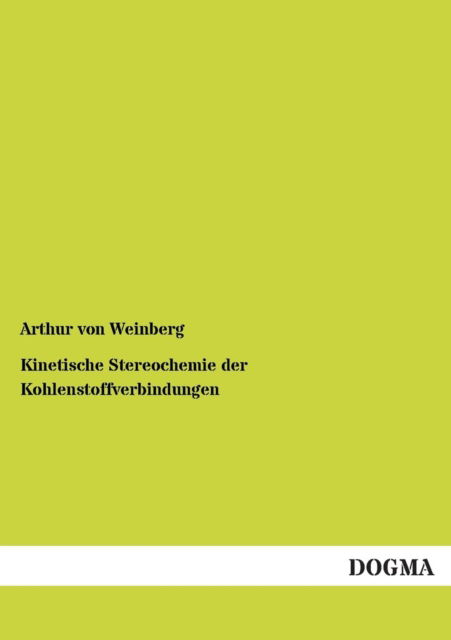 Kinetische Stereochemie der Kohlenstoffverbindungen - Arthur Von Weinberg - Książki - Dogma - 9783955071578 - 5 sierpnia 2012