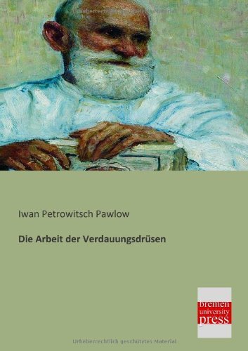 Die Arbeit Der Verdauungsdruesen - Iwan Petrowitsch Pawlow - Bøger - Bremen University Press - 9783955620578 - 4. februar 2013