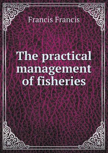 The Practical Management of Fisheries - Francis Francis - Books - Book on Demand Ltd. - 9785518575578 - July 19, 2013