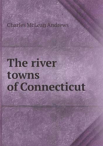 The River Towns of Connecticut - Charles Mclean Andrews - Books - Book on Demand Ltd. - 9785518760578 - October 11, 2013