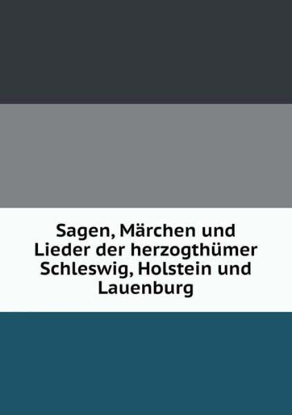 Cover for Karl Mullenhoff · Sagen, Marchen Und Lieder Der Herzogthumer Schleswig, Holstein Und Lauenburg (Paperback Book) (2015)