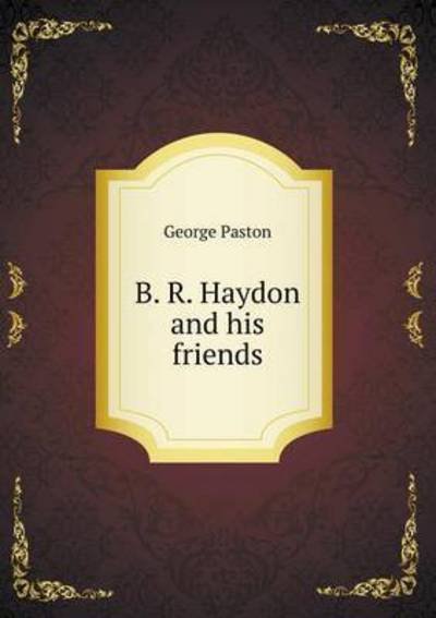 Cover for George Paston · B. R. Haydon and His Friends (Pocketbok) (2015)