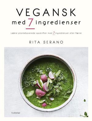Vegansk med 7 ingredienser - Rita Serano - Böcker - Turbine - 9788740654578 - 16 september 2019