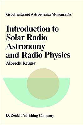 A. Kruger · Introduction to Solar Radio Astronomy and Radio Physics - Geophysics and Astrophysics Monographs (Gebundenes Buch) [1979 edition] (1979)