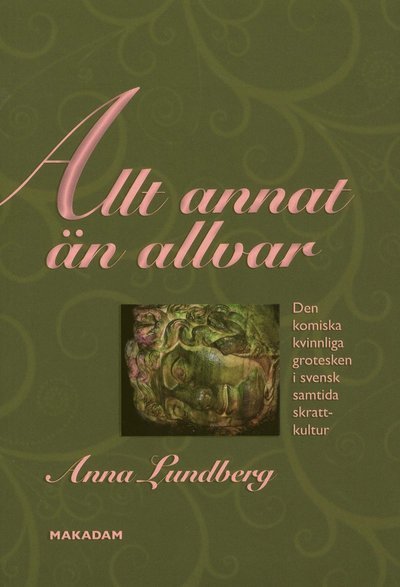 Cover for Anna Lundberg · Allt annat än allvar : den komiska kvinnliga grotesken i svensk samtida skrattkultur (Book) (2008)